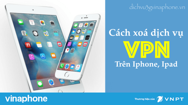 Hướng dẫn xoá dịch vụ VPN trên Iphone, Ipad đơn giản nhất 1 Cach-xoa-dich-vu-VPN-tren-thiet-bi-iphone-va-ipad