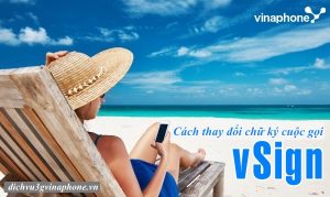Cách đổi chữ ký cuộc gọi VinaPhone nhanh nhất