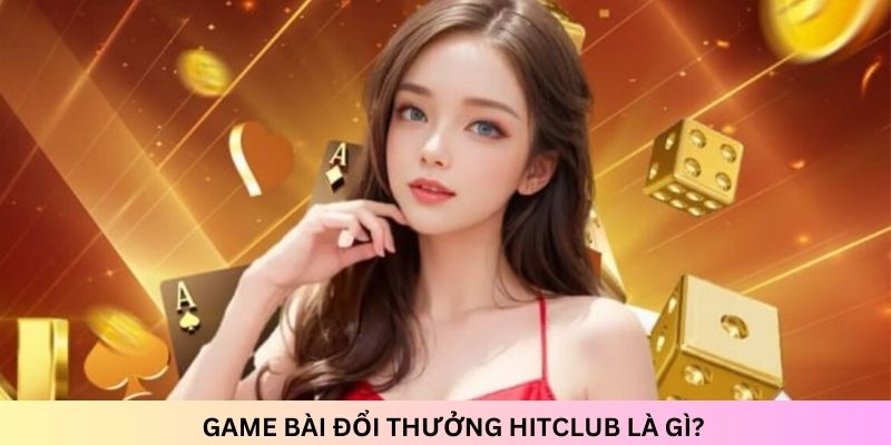 Game bài đổi thưởng hitclub - Cổng game đáng để trải nghiệm 3 gioi thieu game bai doi thuong hitclub