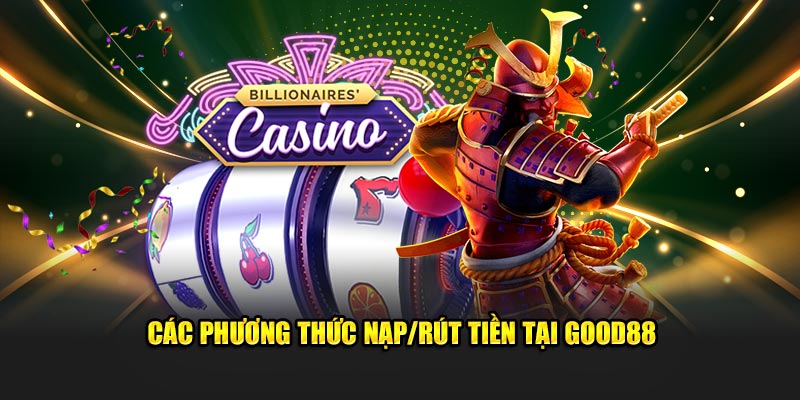 cac-phuong-thuc-nap-rut-tien-tai-good88