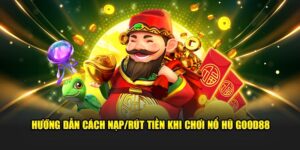 Cách nạp/rút "nhanh như chớp" khi chơi Nổ Hũ Good88! 11 huong-dan-cach-nap-rut-tien-khi-choi-no-hu-good88