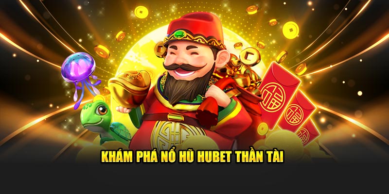 Kinh Nghiệm "Xương Máu" Giúp Bạn "Rinh" Jackpot Nổ Hũ HUBET! 3 kham-pha-no-hu-hubet-thàn-tài