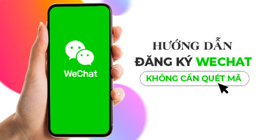 cach-dang-ky-wechat-khong-can-quet-ma