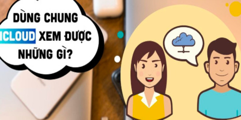 Dùng Chung iCloud: Lợi Ích, Rủi Ro Và Cách Sử Dụng An Toàn 4 dung-chung-icloud