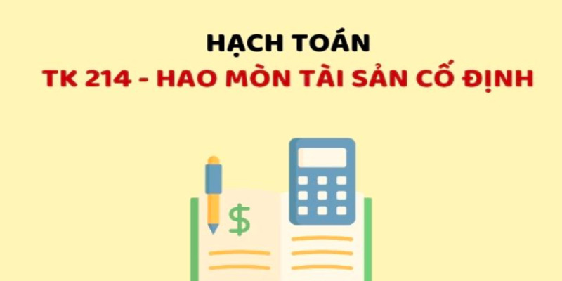 Tài Khoản 214 Là Gì? Hướng Dẫn Hạch Toán Hao Mòn Tài Sản 4 tai-khoan-214-1