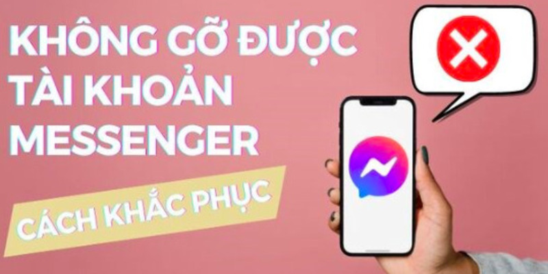 Tại Sao Không Gỡ Được Tài Khoản Messenger? Nguyên Nhân 4 tai-sao-khong-go-duoc-tai-khoan-messenger